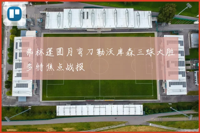 弗林蓬圆月弯刀勒沃库森三球大胜多特焦点战报
