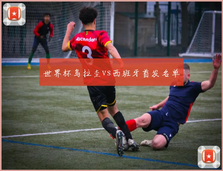 世界杯乌拉圭vs西班牙首发名单