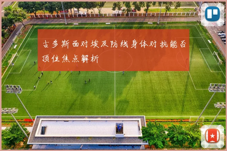 古多斯面对埃及防线身体对抗能否顶住焦点解析
