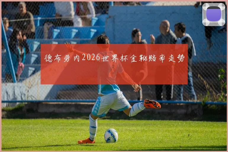 德布劳内2026世界杯金靴赔率走势
