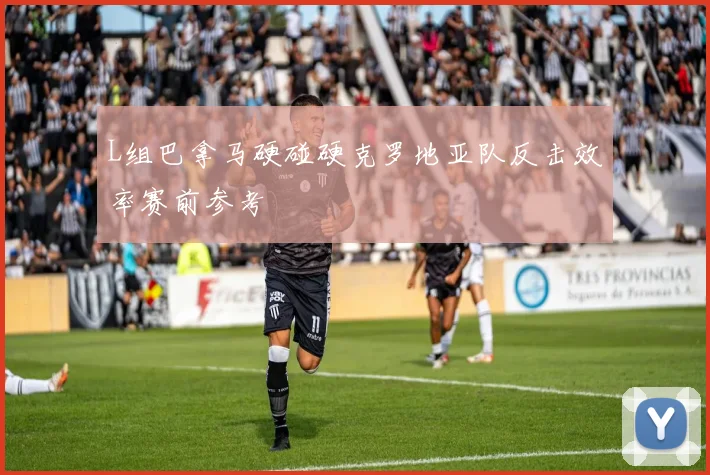 L组巴拿马硬碰硬克罗地亚队反击效率赛前参考