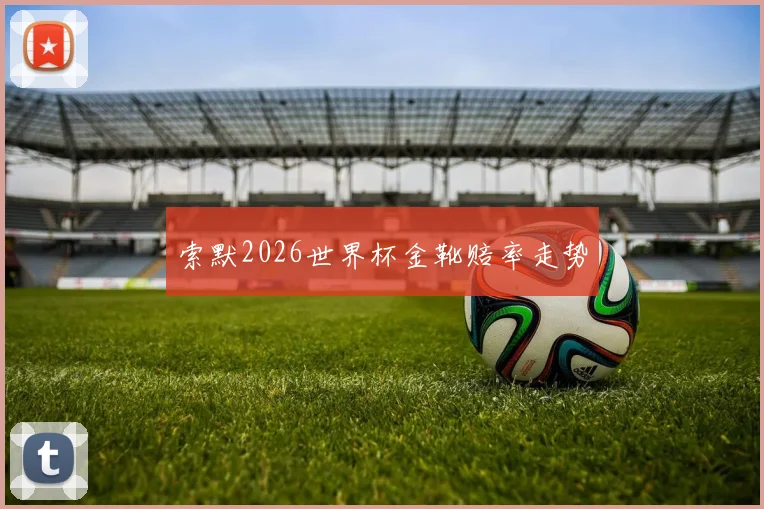 索默2026世界杯金靴赔率走势