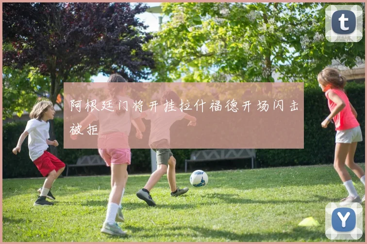 阿根廷门将开挂拉什福德开场闪击被拒