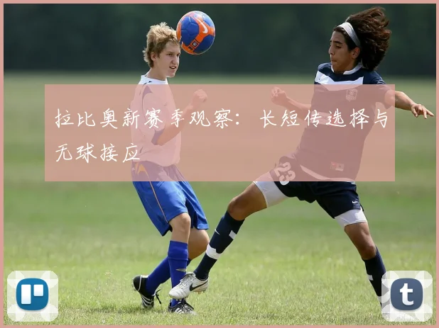 拉比奥新赛季观察：长短传选择与无球接应