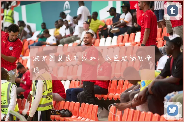 波尔图复仇布拉加，队医进场助登顶