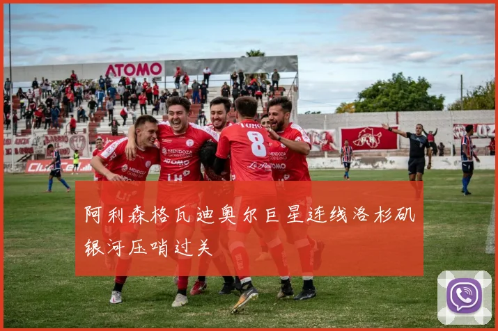 阿利森格瓦迪奥尔巨星连线洛杉矶银河压哨过关
