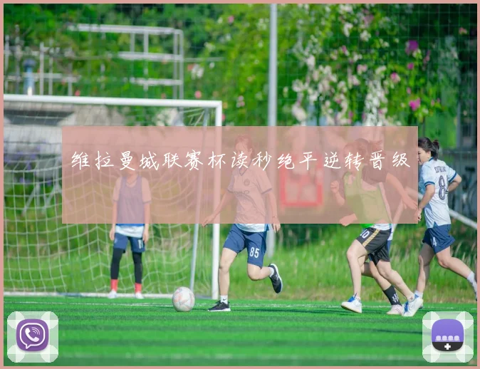 维拉曼城联赛杯读秒绝平逆转晋级