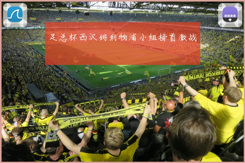 足总杯西汉姆利物浦小组榜首激战